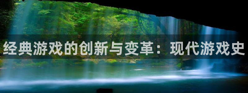 极悦娱乐登陆：经典游戏的创新与变革：现代游戏史
