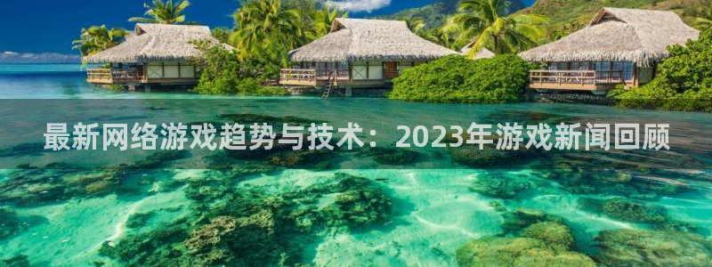 极悦娱乐注册服务条款：最新网络游戏趋势与技术：2023年游戏